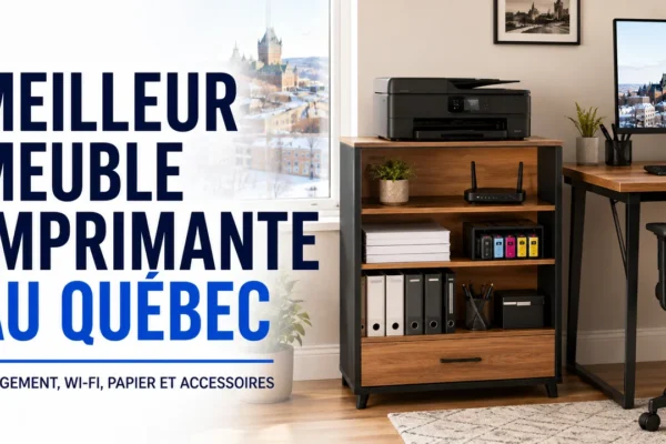 Meilleur meuble imprimante pour bureau maison au Québec : rangement, Wi‑Fi, papier et accessoires